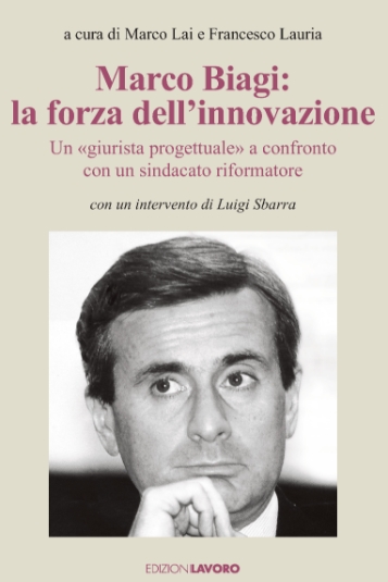 Marco Biagi e la forza dell’innovazione. Un giurista “progettuale” a confronto con un sindacato riformatore